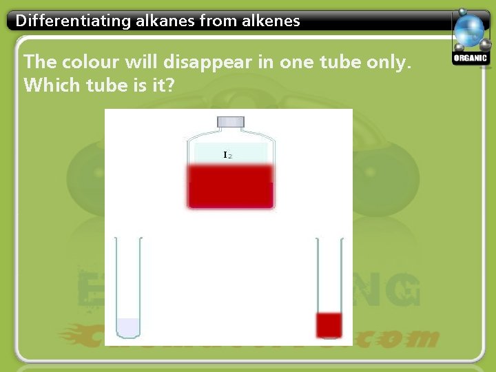 Differentiating alkanes from alkenes The colour will disappear in one tube only. Which tube