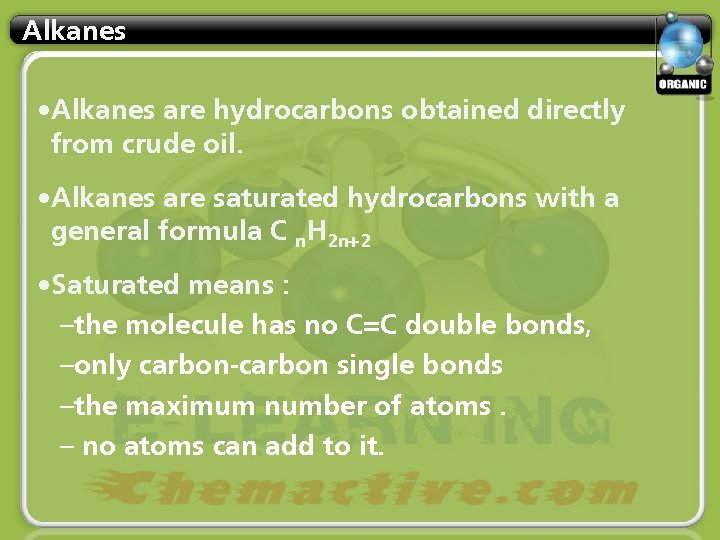 Alkanes • Alkanes are hydrocarbons obtained directly from crude oil. • Alkanes are saturated