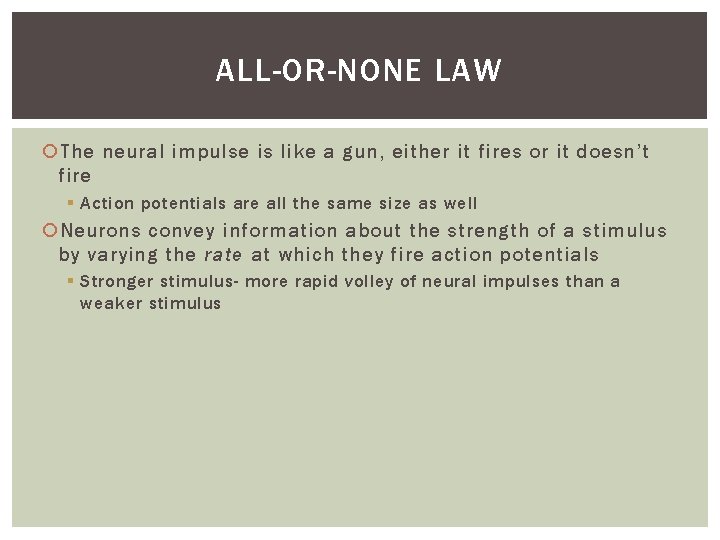 ALL-OR-NONE LAW The neural impulse is like a gun, either it fires or it