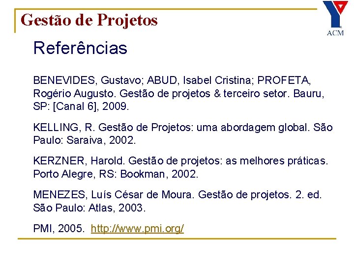 Gestão de Projetos Referências BENEVIDES, Gustavo; ABUD, Isabel Cristina; PROFETA, Rogério Augusto. Gestão de
