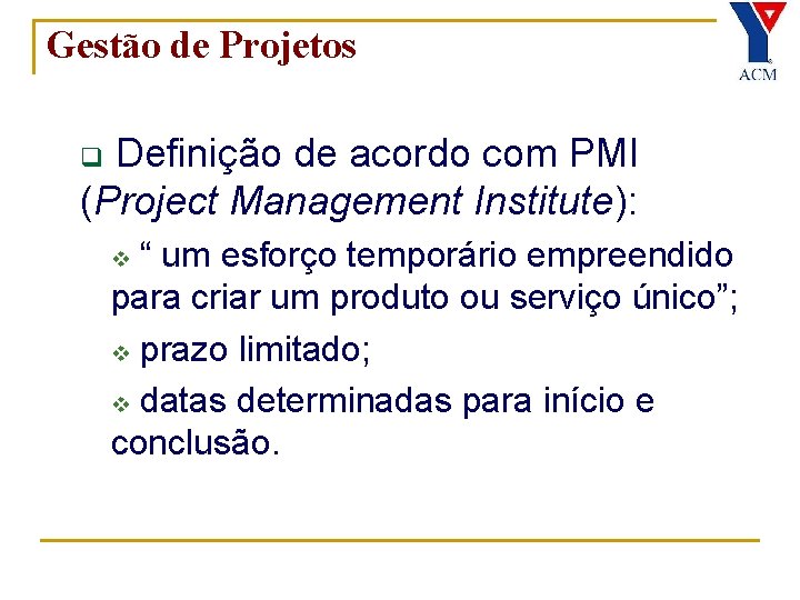 Gestão de Projetos Definição de acordo com PMI (Project Management Institute): q “ um