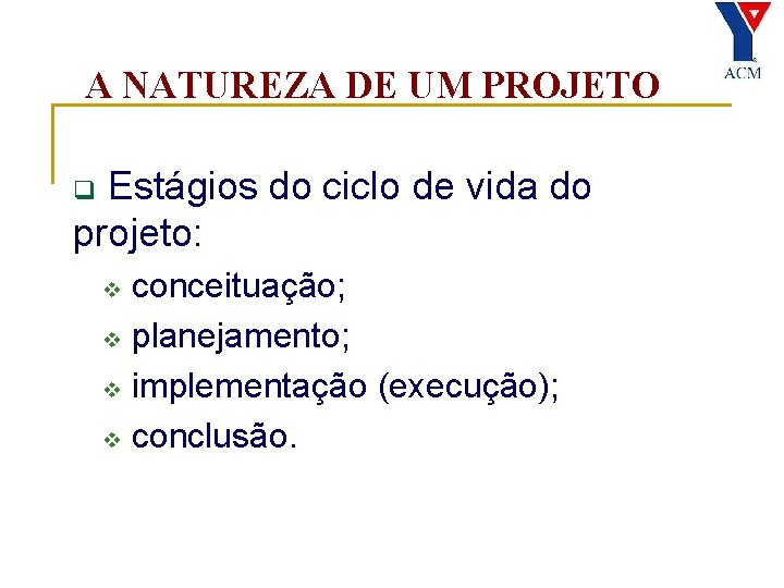 A NATUREZA DE UM PROJETO Estágios do ciclo de vida do projeto: q conceituação;