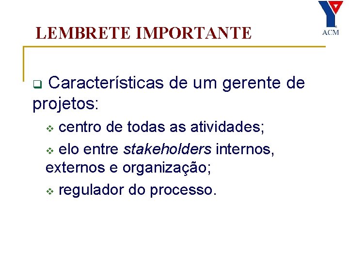 LEMBRETE IMPORTANTE Características de um gerente de projetos: q centro de todas as atividades;