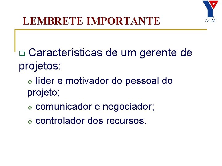 LEMBRETE IMPORTANTE Características de um gerente de projetos: q líder e motivador do pessoal