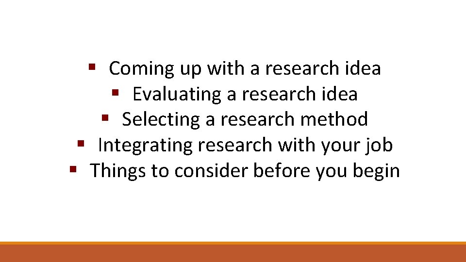 § Coming up with a research idea § Evaluating a research idea § Selecting