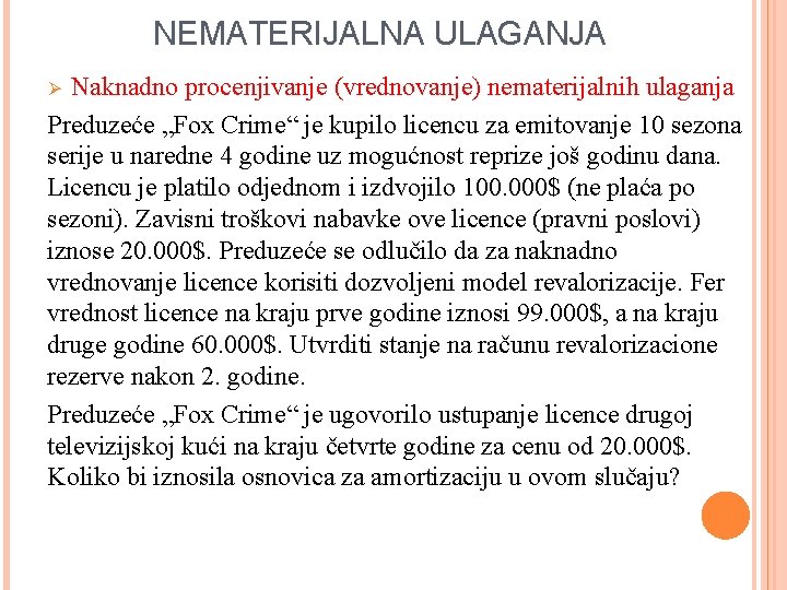 NEMATERIJALNA ULAGANJA Naknadno procenjivanje (vrednovanje) nematerijalnih ulaganja Preduzeće „Fox Crime“ je kupilo licencu za