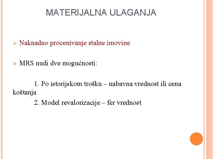 MATERIJALNA ULAGANJA Ø Naknadno procenivanje stalne imovine Ø MRS nudi dve mogućnosti: 1. Po