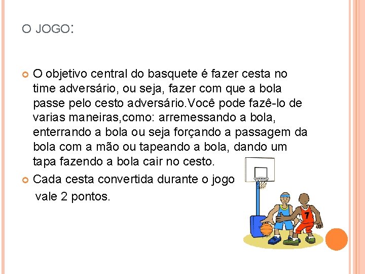 O JOGO: O objetivo central do basquete é fazer cesta no time adversário, ou