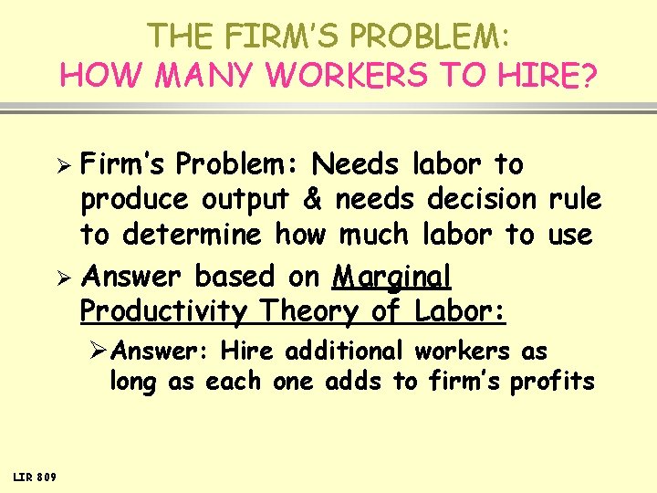 THE FIRM’S PROBLEM: HOW MANY WORKERS TO HIRE? Firm’s Problem: Needs labor to produce