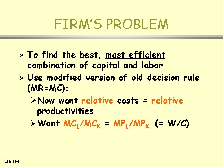 FIRM’S PROBLEM Ø Ø LIR 809 To find the best, most efficient combination of
