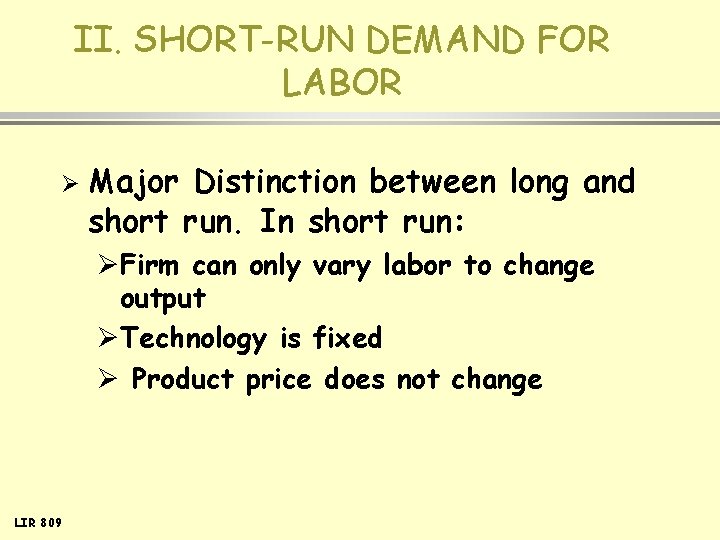 II. SHORT-RUN DEMAND FOR LABOR Ø Major Distinction between long and short run. In