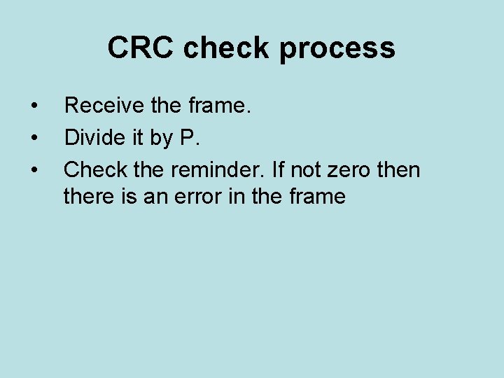 CRC check process • • • Receive the frame. Divide it by P. Check
