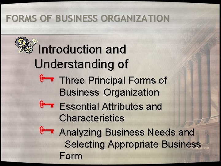 FORMS OF BUSINESS ORGANIZATION Introduction and Understanding of Ñ Three Principal Forms of Business