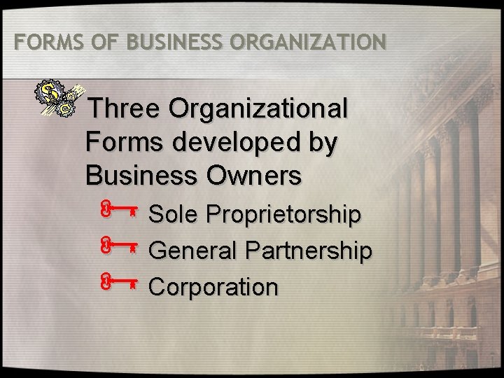 FORMS OF BUSINESS ORGANIZATION Three Organizational Forms developed by Business Owners Ñ Sole Proprietorship