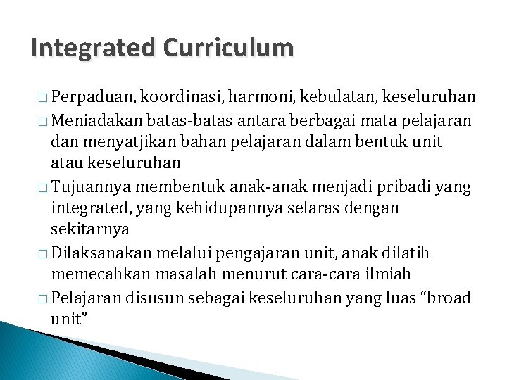 Integrated Curriculum � Perpaduan, koordinasi, harmoni, kebulatan, keseluruhan � Meniadakan batas-batas antara berbagai mata