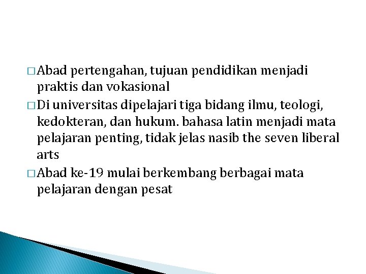 � Abad pertengahan, tujuan pendidikan menjadi praktis dan vokasional � Di universitas dipelajari tiga