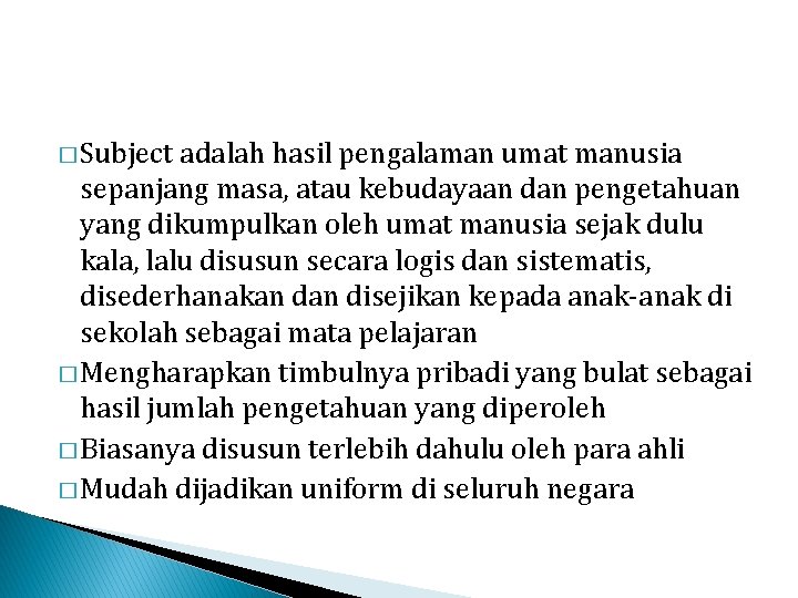 � Subject adalah hasil pengalaman umat manusia sepanjang masa, atau kebudayaan dan pengetahuan yang