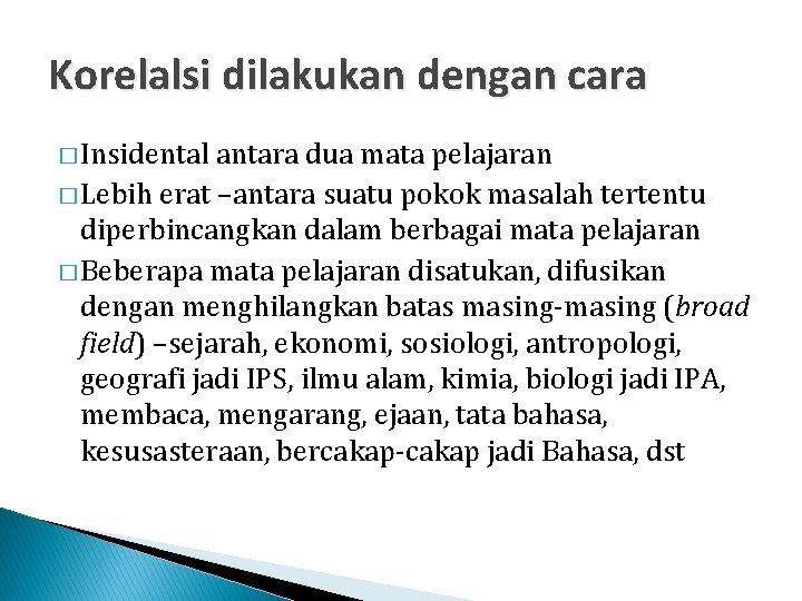 Korelalsi dilakukan dengan cara � Insidental antara dua mata pelajaran � Lebih erat –antara