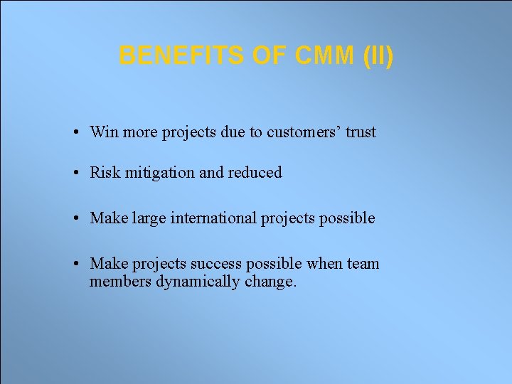 BENEFITS OF CMM (II) • Win more projects due to customers’ trust • Risk