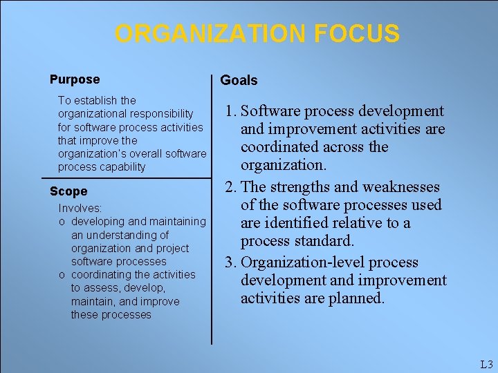 ORGANIZATION FOCUS Purpose To establish the organizational responsibility for software process activities that improve