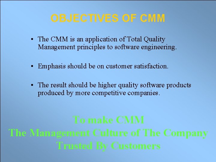 OBJECTIVES OF CMM • The CMM is an application of Total Quality Management principles