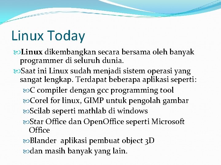 Linux Today Linux dikembangkan secara bersama oleh banyak programmer di seluruh dunia. Saat ini