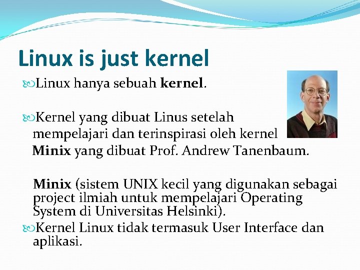 Linux is just kernel Linux hanya sebuah kernel. Kernel yang dibuat Linus setelah mempelajari