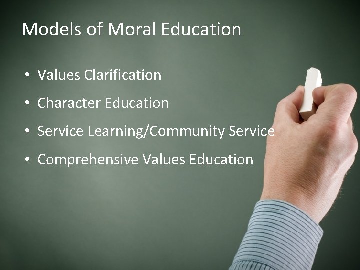 Models of Moral Education • Values Clarification • Character Education • Service Learning/Community Service