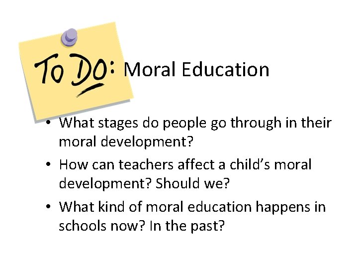 Moral Education • What stages do people go through in their moral development? •