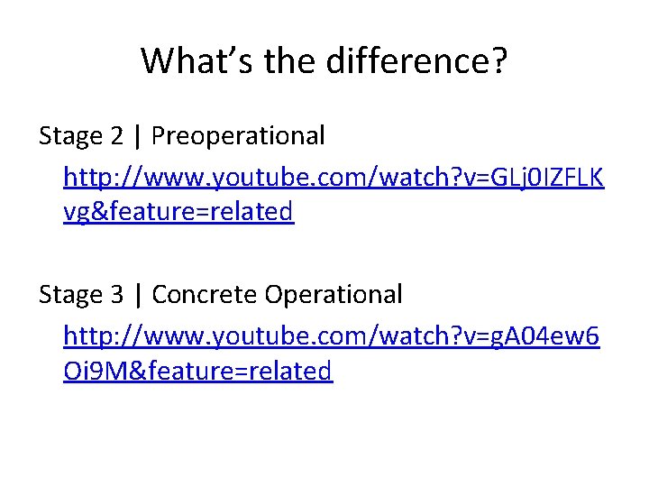 What’s the difference? Stage 2 | Preoperational http: //www. youtube. com/watch? v=GLj 0 IZFLK