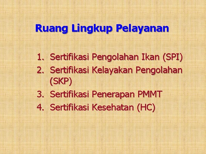 Ruang Lingkup Pelayanan 1. Sertifikasi Pengolahan Ikan (SPI) 2. Sertifikasi Kelayakan Pengolahan (SKP) 3.