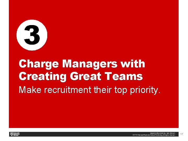 Charge Managers with Creating Great Teams Make recruitment their top priority. 17 