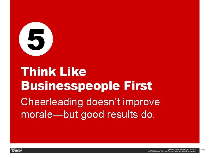 Think Like Businesspeople First Cheerleading doesn’t improve morale—but good results do. 25 