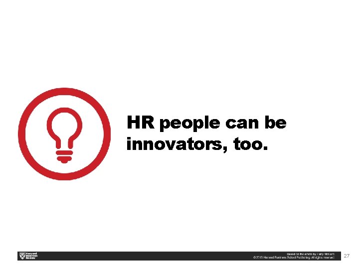 HR people can be innovators, too. 27 