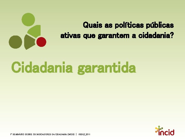 Quais as políticas públicas ativas que garantem a cidadania? Cidadania garantida 1º SEMINÁRIO SOBRE