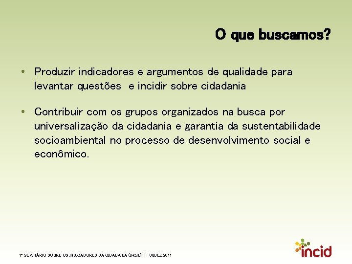 O que buscamos? • Produzir indicadores e argumentos de qualidade para levantar questões e