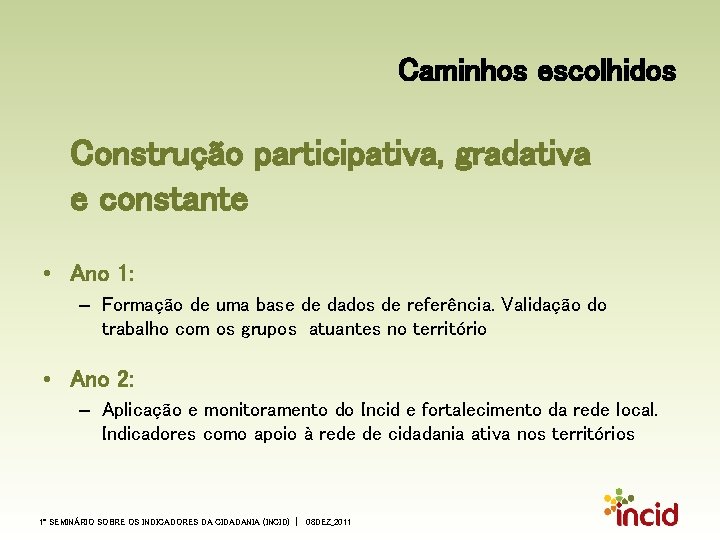 Caminhos escolhidos Construção participativa, gradativa e constante • Ano 1: – Formação de uma