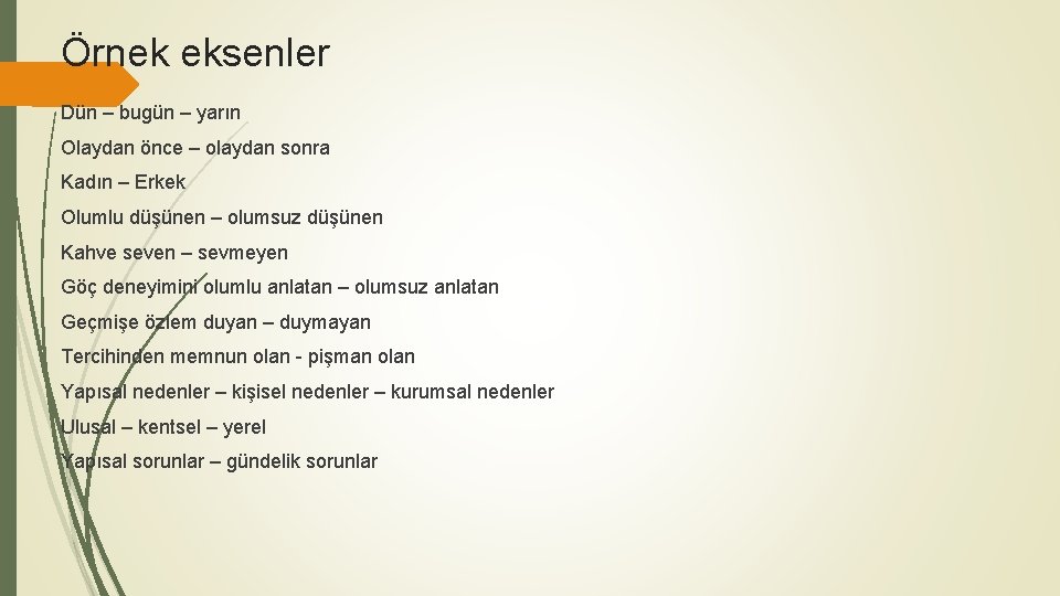 Örnek eksenler Dün – bugün – yarın Olaydan önce – olaydan sonra Kadın –