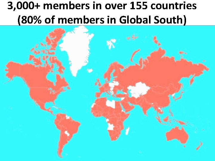 3, 000+ members in over 155 countries (80% of members in Global South) 