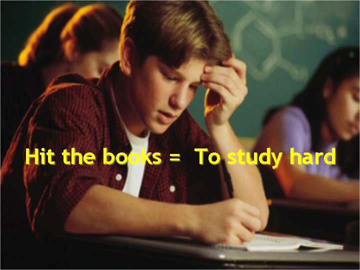 Hit the books = To study hard 