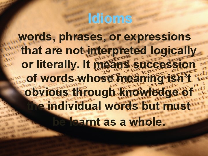 Idioms words, phrases, or expressions that are not interpreted logically or literally. It means