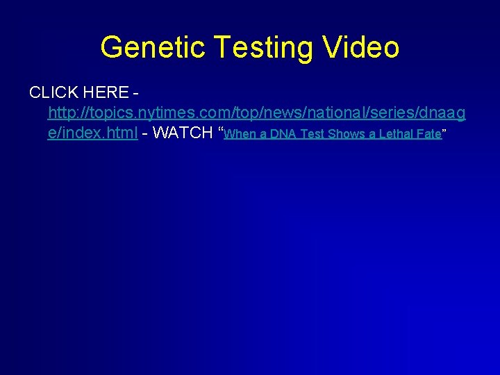 Genetic Testing Video CLICK HERE http: //topics. nytimes. com/top/news/national/series/dnaag e/index. html - WATCH “When