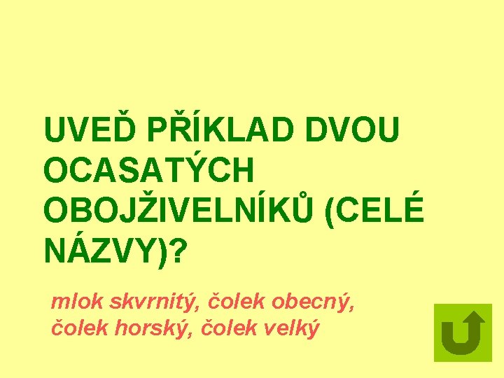 UVEĎ PŘÍKLAD DVOU OCASATÝCH OBOJŽIVELNÍKŮ (CELÉ NÁZVY)? mlok skvrnitý, čolek obecný, čolek horský, čolek