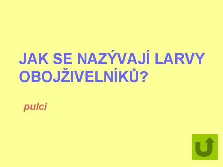 JAK SE NAZÝVAJÍ LARVY OBOJŽIVELNÍKŮ? pulci 