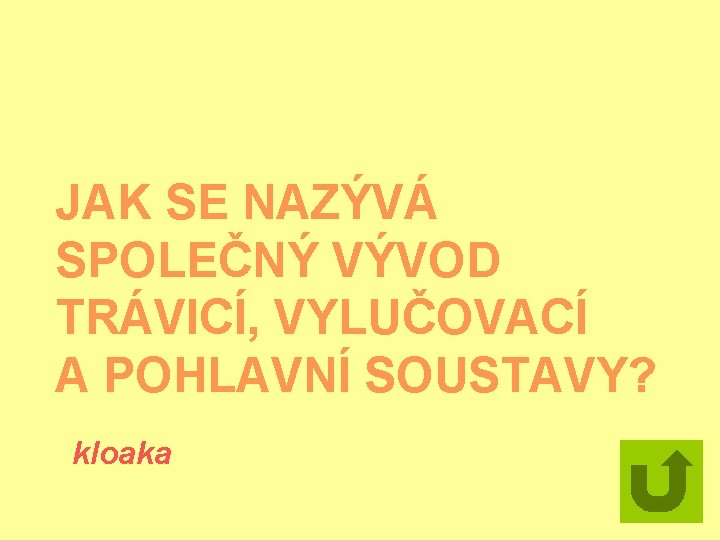 JAK SE NAZÝVÁ SPOLEČNÝ VÝVOD TRÁVICÍ, VYLUČOVACÍ A POHLAVNÍ SOUSTAVY? kloaka 