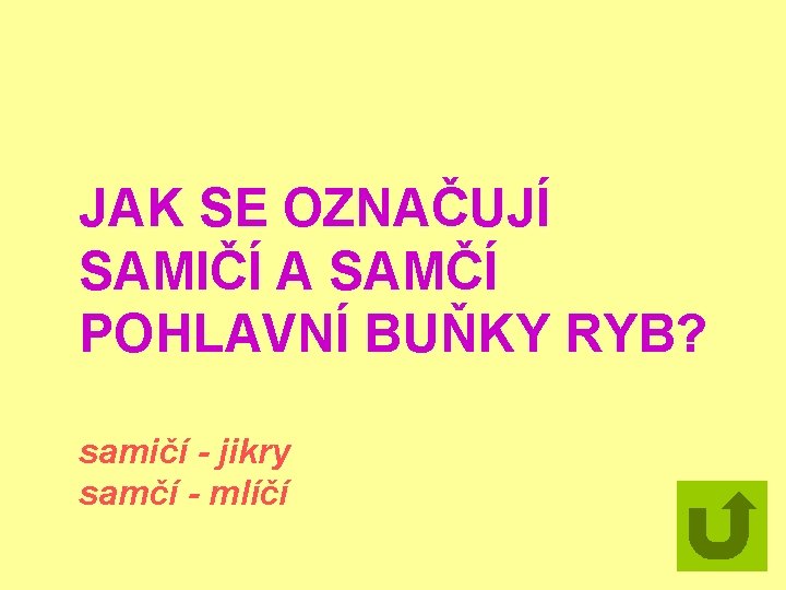 JAK SE OZNAČUJÍ SAMIČÍ A SAMČÍ POHLAVNÍ BUŇKY RYB? samičí - jikry samčí -