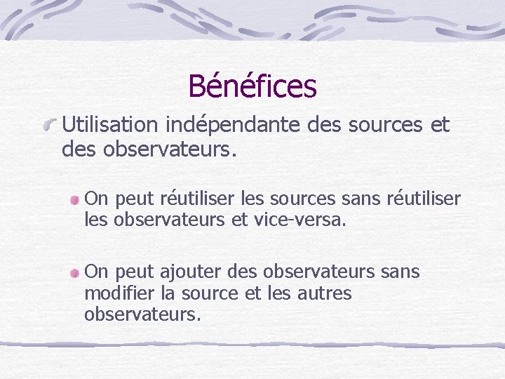 Bénéfices Utilisation indépendante des sources et des observateurs. On peut réutiliser les sources sans