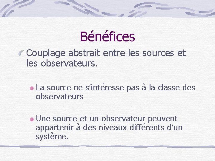 Bénéfices Couplage abstrait entre les sources et les observateurs. La source ne s’intéresse pas