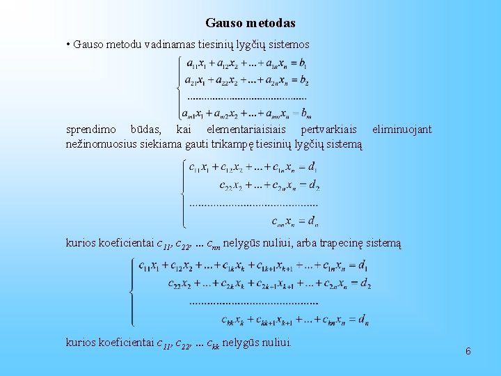 Gauso metodas • Gauso metodu vadinamas tiesinių lygčių sistemos sprendimo būdas, kai elementariais pertvarkiais