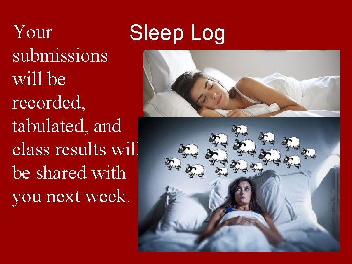 Your Sleep Log submissions will be recorded, tabulated, and class results will be shared